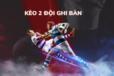 Kèo 2 đội ghi bàn là gì? Mẹo chơi kèo 2 đội ghi bàn thắng